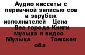 	 Аудио кассеты с первичной записью сов.и зарубеж исполнителей › Цена ­ 10 - Все города Книги, музыка и видео » Музыка, CD   . Томская обл.